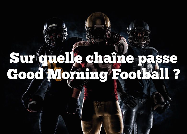 Sur quelle chaîne passe Good Morning Football ?